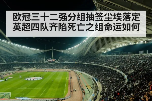 欧冠三十二强分组抽签尘埃落定英超四队齐陷死亡之组命运如何